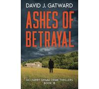 Ashes of Betrayal: A Yorkshire Murder Mystery (DCI Harry Grimm Crime Thrillers)