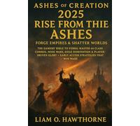 Ashes of Creation 2025: Rise from the Ashes - Forge Empires & Shatter Worlds: The Gamers' Bible to Verra: Master 64 Class Combos, Node Wars, Siege ... Glory - Early Access Strategies That Win War