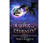 Ashes Of Eternity: Book 5 of Modern Legends of Dragons and Shadows