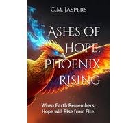 Ashes of Hope: Phoenix Rising: When Earth Remembers, Hope will Rise from Fire. (The Phoenix Centennial Saga)