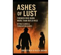 Ashes of Lust: Firemen Who Burn More Than Buildings: Biting Flames and Fornication Games