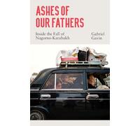 Ashes of Our Fathers: Inside the Fall of Nagorno-Karabakh
