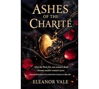 Ashes of the Charité: After the Paris fire, one woman's death becomes another woman's secret. Inspired by the Bazar de la Charité fire in Paris May 1897