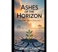 ASHES OF THE HORIZON: REBIRTH AFTER NATURE'S DESTRUCTION (THE SPIRIT OF THE WILD SERIES)