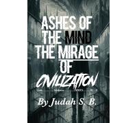 Ashes of the Mind: The Mirage of Civilizati0n