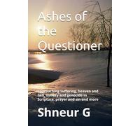 Ashes of the questioner: approaching suffering, heaven and hell, slavery and genocide in Scripture, prayer and sin and more