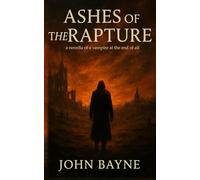 Ashes of the Rapture: a novella of a vampire at the end of all
