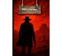 Ashes of the West: A Western Outlaw Adventure Novel of Gunslingers, Loyalty, and Redemption: A Western Outlaw Novel of Gunslingers, Brotherhood, and Redemption