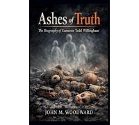 Ashes of Truth: The Biography of Cameron Todd Willingham