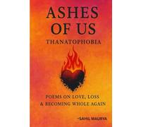 ASHES OF US THANATOPHOBIA: POEMS AND POETRY ON LOVE