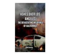 Ashes Over Los Angeles: The Devastating Wildfires of California