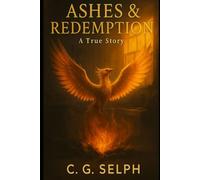 Ashes & Redemption: A True Story of Redemption, Forgiveness, and Daily Trust in God