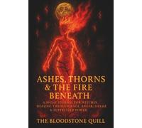 Ashes, Thorns & The Fire Beneath: A 90-Day Journal for Witches Healing through Anger, Shame, Grief, and Suppressed Power