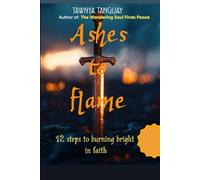 Ashes to Flame: 12 Steps to Burning Bright in Faith (The Wandering Soul Series)