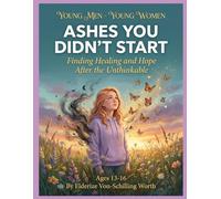 Ashes You Didn't Start: Series: Young Men - Young Women - Finding Healing and Hope After the Unthinkable