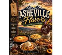 Asheville flavors a mountain kitchen cookbook: 14 Rustic recipes inspired by southern comfort and Appalachian traditions and more