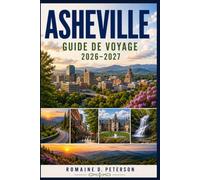 Asheville Guide de voyage 2026-2027: Découvrez les montagnes Blue Ridge, les routes panoramiques, les arts plastiques, la cuisine locale et des ... pour votre escapade en Caroline du Nord