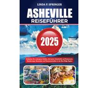 ASHEVILLE REISEFÜHRER 2025: Entdecken Sie verborgene Schätze, die besten Unterkünfte und Restaurants, Wanderwege, Brauereien und Panoramastraßen in der Blue Ridge Region