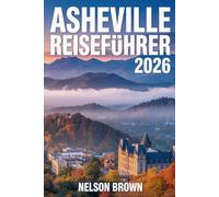 ASHEVILLE REISEFÜHRER 2026: Der unverzichtbare Begleiter für Naturliebhaber, Feinschmecker und Kulturinteressierte in North Carolinas Bergparadies