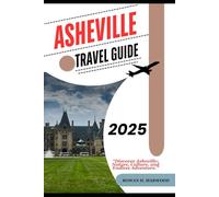 ASHEVILLE TRAVEL GUIDE 2025 (Venture 2025: The Ultimate Guide to Exploring New Horizons)
