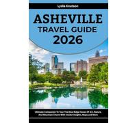 Asheville Travel Guide 2026: Ultimate Companion To Tour The Blue Ridge Haven Of Art, Nature, And Mountain Charm With Insider Insights, Maps And More