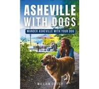 Asheville with Dogs: The Complete Travel Guide for Pet Owners Exploring Trails, Breweries & Lodging in the Blue Ridge Mountains