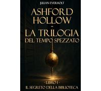 Ashford Hollow - La Trilogia del Tempo Spezzato: Libro I - Il Segreto della Biblioteca