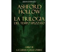 Ashford Hollow - La Trilogia del Tempo Spezzato: Libro III - La Guerra delle Ombre