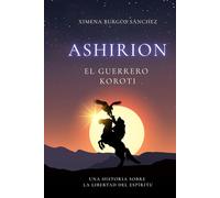 ASHIRION. El guerrero koroti: Una historia sobre la libertad del espíritu.