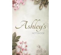 Ashley Floral Notebook: A Personalized Journal for Writing, Reflection & Creativity: 6x9 Glossy Cover Notebook with Floral Pages and a Meaningful Name Story for Ashley