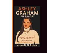 ASHLEY GRAHAM BIOGRAPHY: An Icon's Journey From Plus-Size Model to Global Advocate for Body Diversity