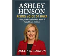 Ashley Hinson: Rising Voice of Iowa: From Journalism to the Heart of Republican Politics