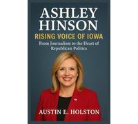 Ashley Hinson: Rising Voice of Iowa: From Journalism to the Heart of Republican Politics