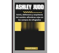 ASHLEY JUDD: Actriz, defensora y arquitecta del cambio: alfombras rojas en los campos de refugiados