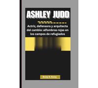 ASHLEY JUDD: Actriz, defensora y arquitecta del cambio: alfombras rojas en los campos de refugiados