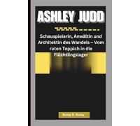 ASHLEY JUDD: Schauspielerin, Anwältin und Architektin des Wandels - Vom roten Teppich in die Flüchtlingslager