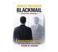 Ashley Madison Blackmail Survival Manual: 10 Rules Before You Pay or Panic (The Blackmail Survival Manual Series)