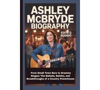 ASHLEY MCBRYDE BIOGRAPHY: From Small Town Bars to Grammy Stages: The Ballads, Battles, and Breakthroughs of a Country Powerhouse