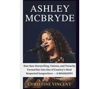 ASHLEY MCBRYDE: How Raw Storytelling, Tattoos, and Tenacity Turned Her Into One of Country's Most Respected Songwriters - A BIOGRAPHY