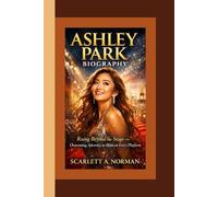 ASHLEY PARK BIOGRAPHY: Rising Beyond the Stage - Overcoming Adversity to Shine on Every Platform
