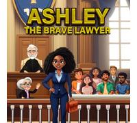 Ashley The Brave Lawyer: An Empowering Children’s Book About Justice, Confidence, and Big Dreams for Kids Ages 5-10