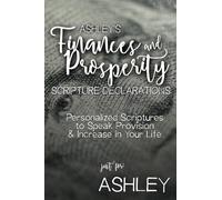 Ashley's Finances and Prosperity Scripture Declarations: Personalized Scriptures to Speak Provision & Increase in Your Life (Ashley's Personalized Scriptures Set)