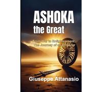 Ashoka the Great: From War to Enlightenment: The Journey of an Emperor