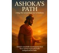 Ashoka's Path: Ashoka's remarkable transformation from fierce warrior to peaceful leader reshaped ancient India. (The Awakened Legacy: Chronicles of Noble Lives Across Time)