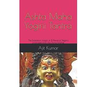 Ashta Maha Yogini Tantra: The Evocation magic of 8 Powerful Yogini's originated from the Divine Mother: 6 (The Invocation and Evocation Magic of Magical beings)