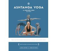 Ashtanga Yoga, la première série - Yoga Chikitsa: Pratiques visant à libérer notre intelligence intérieure pour favoriser la santé physique, mentale, émotionnelle et spirituelle