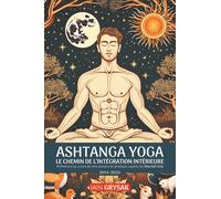 Ashtanga yoga, le chemin de l'intégration intérieure: Réflexions au cours de mes années de pratique auprès de Sharath Jois (2014-2024)