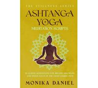Ashtanga Yoga Meditation Scripts: 15 Guided Meditations for Breath, Discipline, and Inner Focus in the Eight-Limbed Path (The Stillness Series)