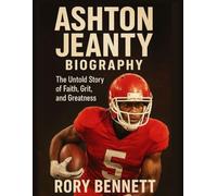 ASHTON JEANTY BIOGRAPHY: The Untold Story of Faith, Grit, and Greatness
