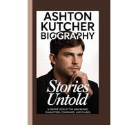 ASHTON KUTCHER BIOGRAPHY: Stories Untold A deeper look at the man behind the characters, companies, and causes